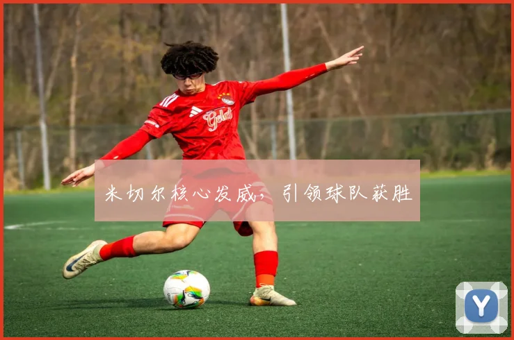 米切尔核心发威，引领球队获胜