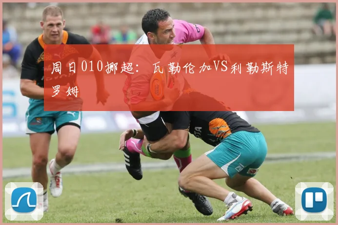 周日010挪超：瓦勒伦加VS利勒斯特罗姆