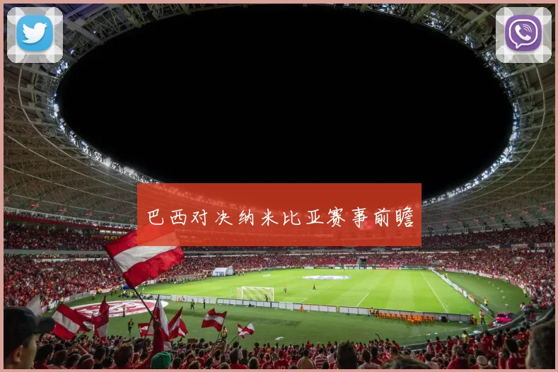 巴西对决纳米比亚赛事前瞻