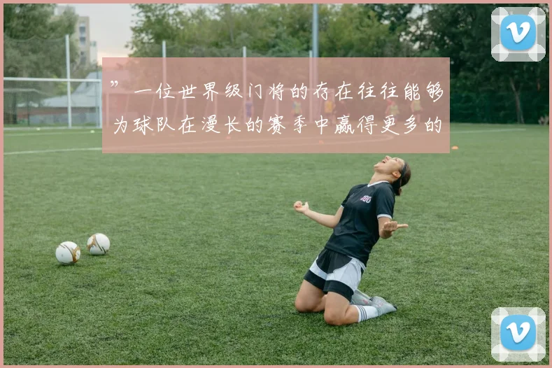 ”一位世界级门将的存在往往能够为球队在漫长的赛季中赢得更多的分数