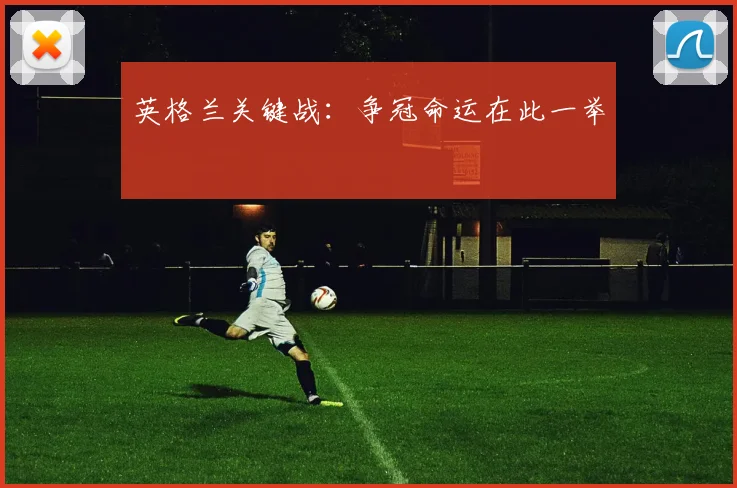 英格兰关键战：争冠命运在此一举