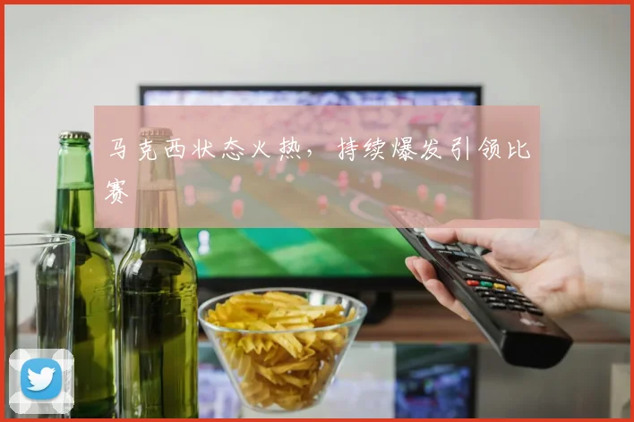 马克西状态火热，持续爆发引领比赛