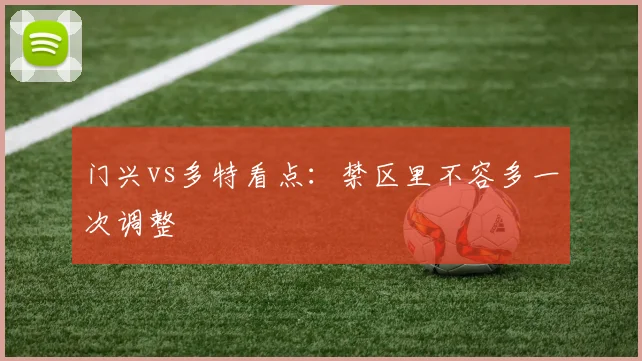 门兴vs多特看点：禁区里不容多一次调整